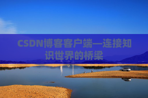 CSDN博客客户端—连接知识世界的桥梁